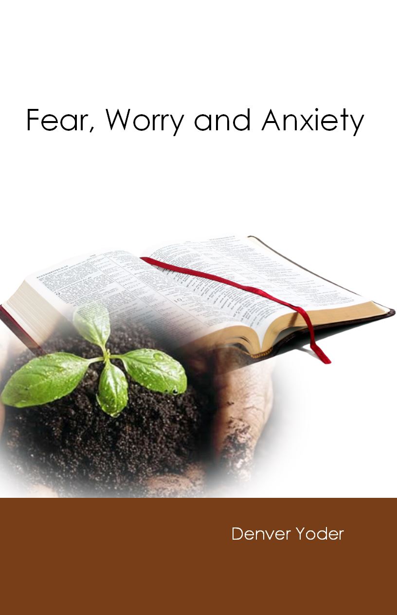FEAR, WORRY, AND ANXIETY Denver Yoder
